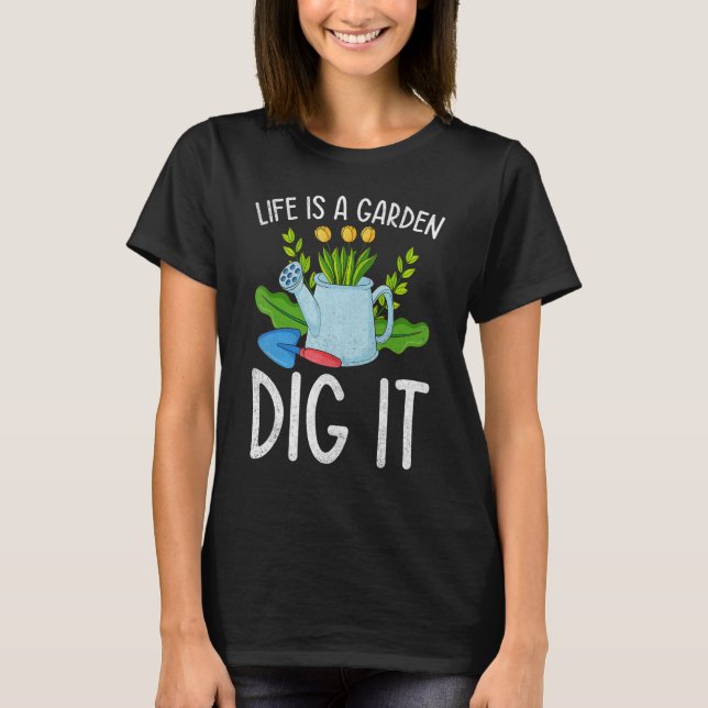 Camiseta Life Is A Garden Dig It Garden Gardening (Anverso)