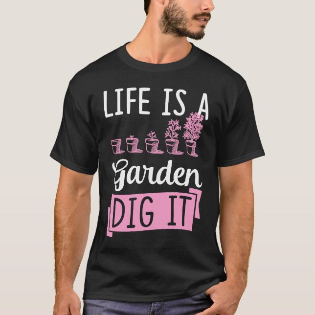 Camiseta Life Is A Garden Dig It Gardening Joke Pun (Anverso)