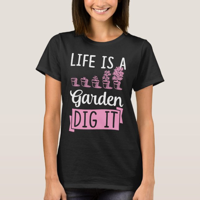 Camiseta Life Is A Garden Dig It Gardening Joke Pun (Anverso)