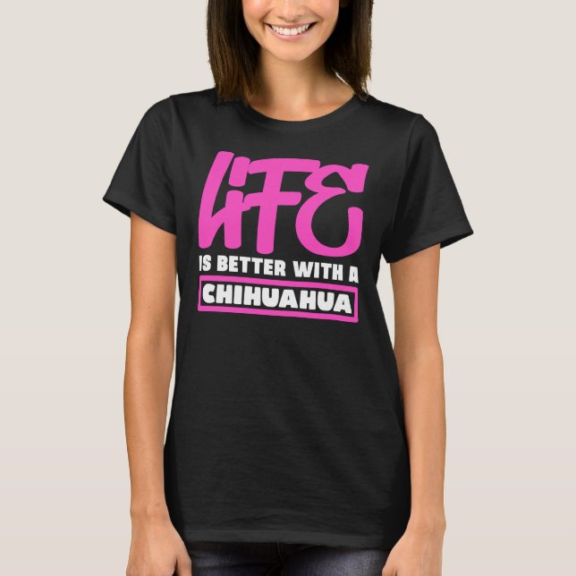 Camiseta Life Is Better With A Chihuahua      (Anverso)