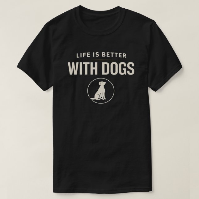 Camiseta Life Is Better With Dogs Shirt | Modern Dog Lover  (Diseño del anverso)