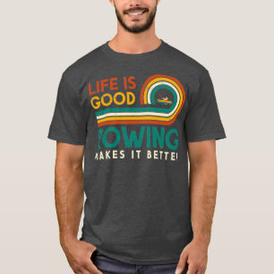 Camiseta Life Is Good Rowing Makes It Better For Rowers or