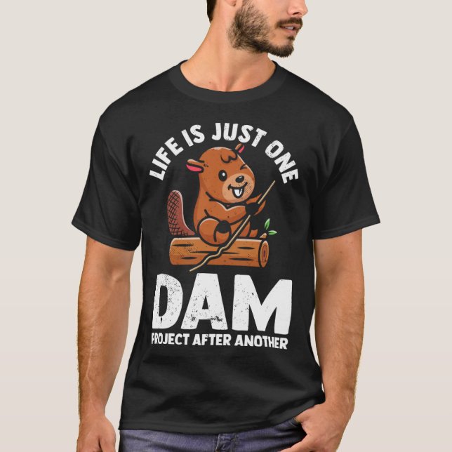 Camiseta Life is just one dam project after another cute be (Anverso)