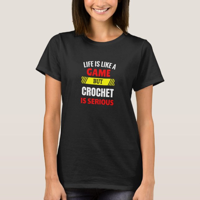 Camiseta Life is Like A Game But Crochet is Serious Fun Til (Anverso)