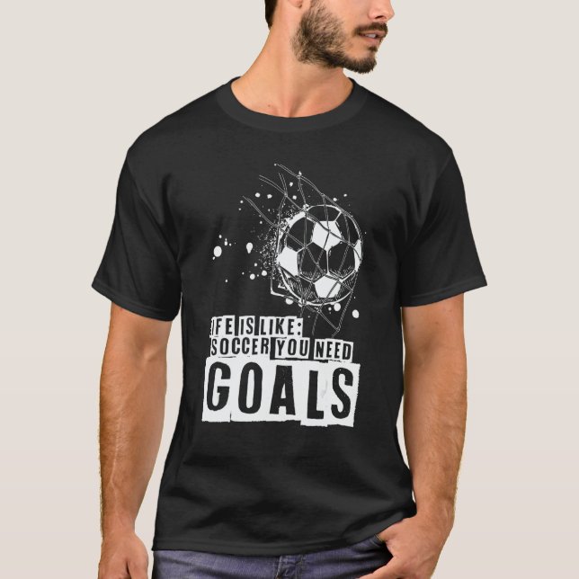 Camiseta Life Is Like Soccer You Need Goals (Anverso)