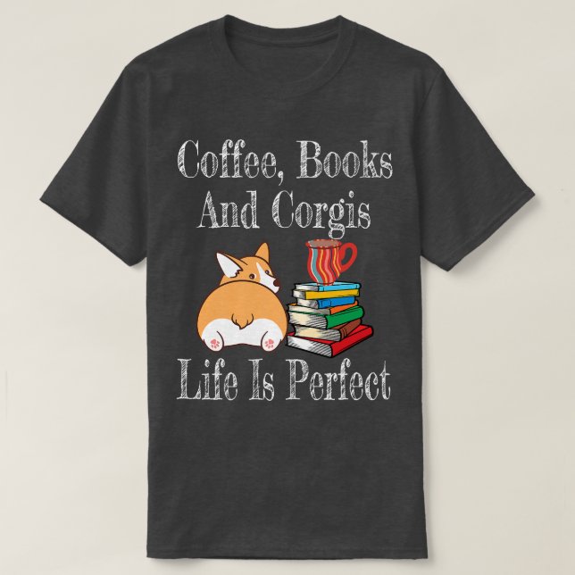 Camiseta Life Is Perfect Corgi Mom Coffee Drinker Book Love (Diseño del anverso)