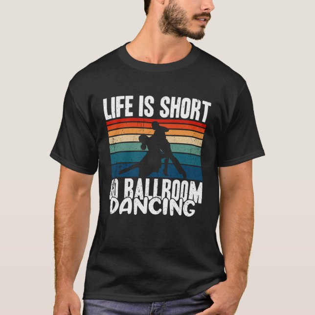 Camiseta Life Is Short  Go Ballroom Dancing (Anverso)