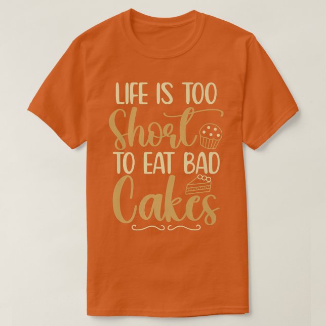 Camiseta Life Is Short To Eat Bad Cakes Baker Baking Pastry (Diseño del anverso)