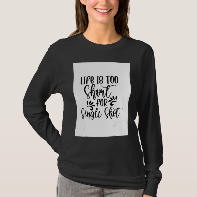 Camiseta Life Is Too Short For Single Shot Drinking Liquor  (Anverso)