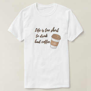 Camiseta Life is Too Short to Drink Bad Coffee T-Shirt