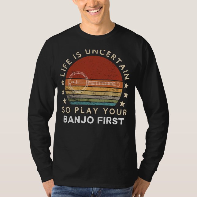 Camiseta Life is Uncertain Play Your Banjo First Funny Tee (Anverso)