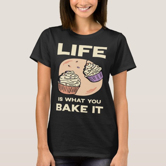 Camiseta Life is what you bake it Kitchen Cake Hobby Quote (Anverso)