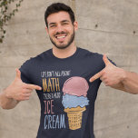 Camiseta Life Isn't all About Math Funny Quote Novelty<br><div class="desc">A laid-back message that says 'Life Isn't All About Maths There's Also Ice Cream' makes this funny math shirt a closet must-have for both geeky mathematicians and math haters.</div>