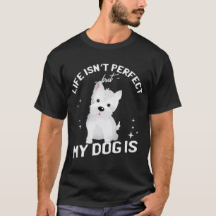 Camiseta LIFE ISN'T PERFECT BUT MY DOG IS Westie West Highl