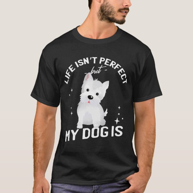 Camiseta LIFE ISN'T PERFECT BUT MY DOG IS Westie West Highl (Anverso)