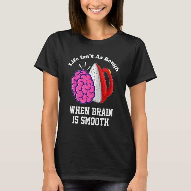 Camiseta Life Isnu2019t Como Rough Cuando El Cerebro Es Sua (Anverso)