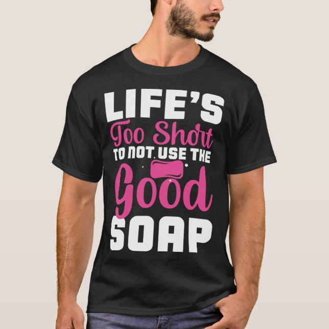 Camiseta Life s Too Short To Not Use The Good Soap  Inspira (Anverso)