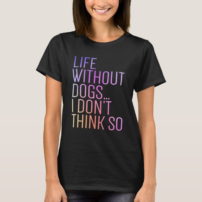 Camiseta Life Without Dogs I Don't Think So Retro Funny Dog (Anverso)
