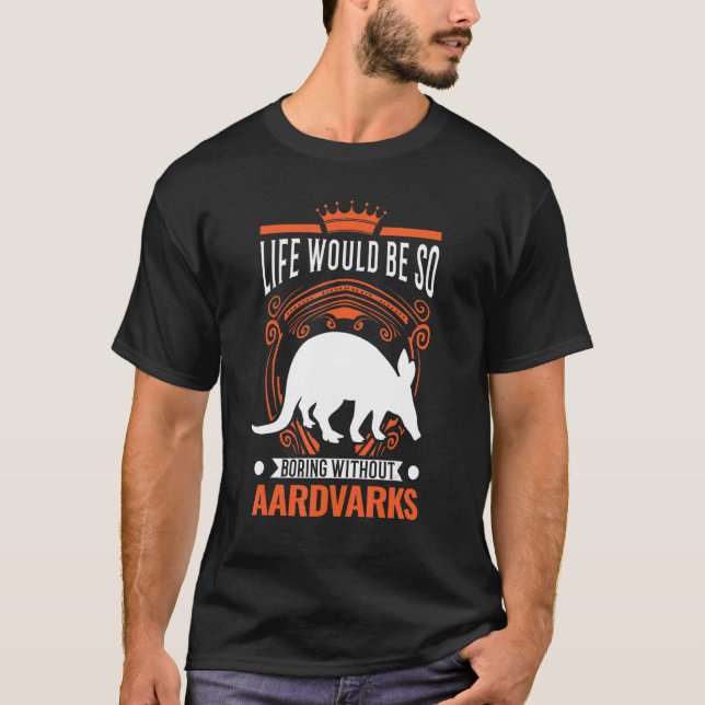 Camiseta Life Would Be So Boring Without Aardvarks 1 (Anverso)