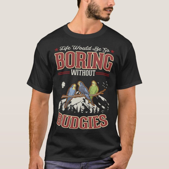 Camiseta Life would be so boring without Budgies (Anverso)