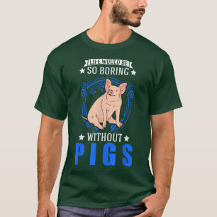 Camiseta Life Would Be So Boring Without Pigs 4010 