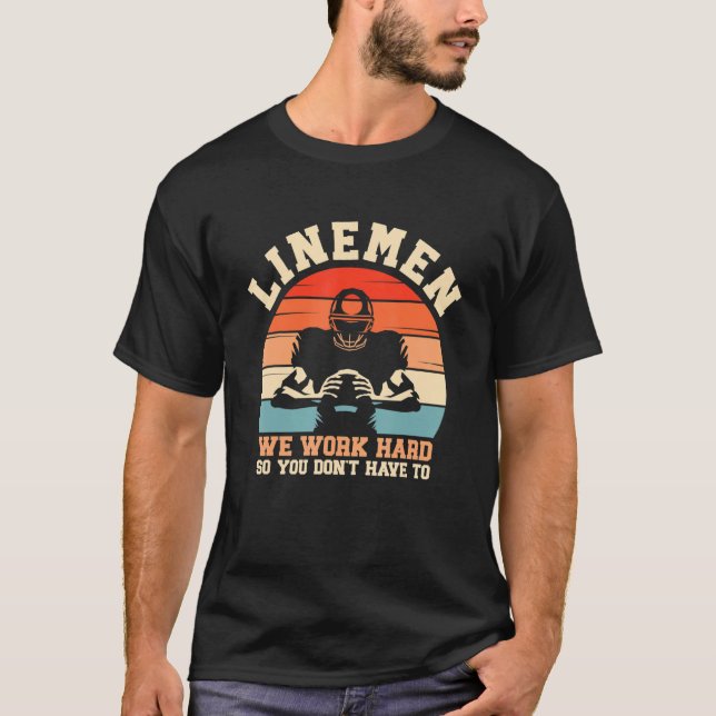 Camiseta Lineman Trabajamos Duro Para Que No Tengas Que Hac (Anverso)