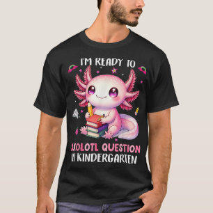 Camiseta Listo Para Preguntas De Kindergarten Axolotl