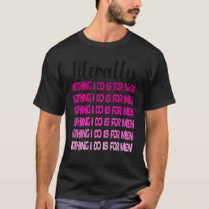 Camiseta literalmente, nada de lo que hago es para hombres 