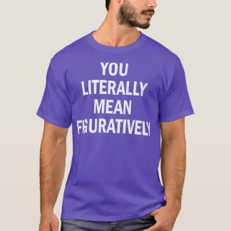 Camiseta literalmente quieres decir figurativamente