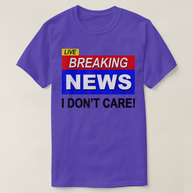 Camiseta Live Breaking News I Dont Care Funny Sarcasm Sarca (Diseño del anverso)