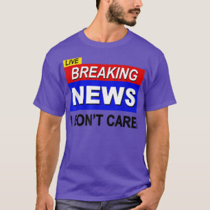 Camiseta Live Breaking News I Dont Care Funny Sarcasm Sarca