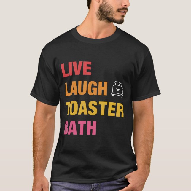 Camiseta Live Laugh Toaster Bath (Anverso)