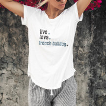 Live Love Bulldog francés Frenchie T-Shirt