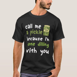 Camiseta Llámame Pickle Porque He Terminado De Dilling Cont