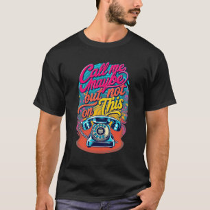 Camiseta Llámame Tal Vez, Pero No En Esto