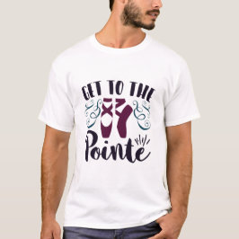 Camiseta Llegar a la bailarina de ballet Pointe Ballerina