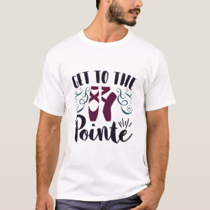 Camiseta Llegar a la bailarina de ballet Pointe Ballerina