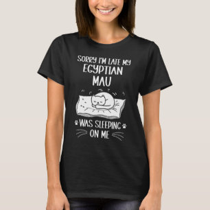 Camiseta Llego tarde, mi egipcio Mau estaba durmiendo sobre
