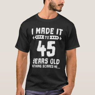 Camiseta Llegué A Los 45 Años, Nada Me Da Miedo 45.