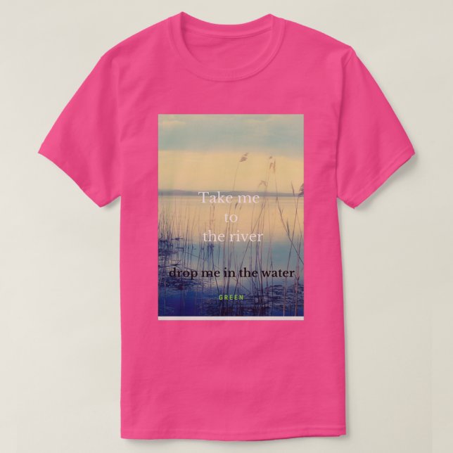 Camiseta llévame al río dejame en el agua (Diseño del anverso)