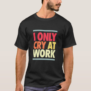 Camiseta Lloro En El Trabajo Triste Trabajador Sarcasmo Ofi