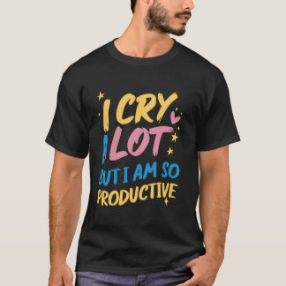 Camiseta Lloro Mucho Pero Soy Tan Productivo - Meme Gracios