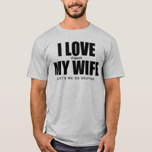 Camiseta Lo amo cuando mi esposa me dejó ir a Golfing