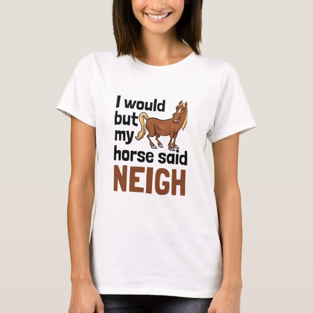 Camiseta Lo Haría, Pero Mi Caballo Dijo Neigh Horses Lover (Anverso)