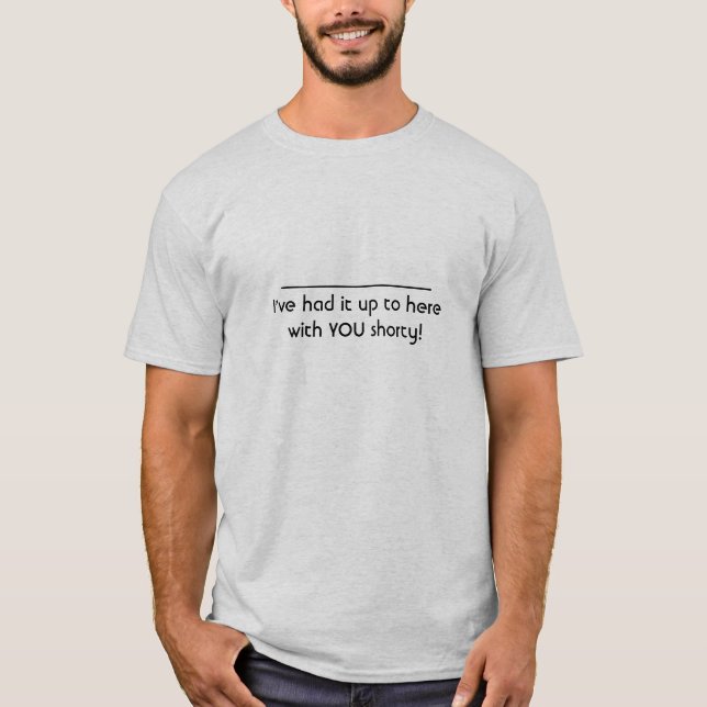 Camiseta ¡Lo he tenido hasta aquí con USTED shorty! (Anverso)