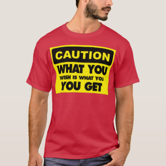 Camiseta Lo Que Deseas Es Lo Que Recibes Precaución Rótulo
