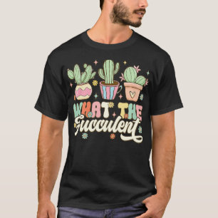 Camiseta Lo que el Fuculent Suculento Funny Pun Cactus Gard
