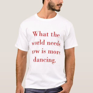 Camiseta Lo Que El Mundo Necesita Ahora Es Más Baile