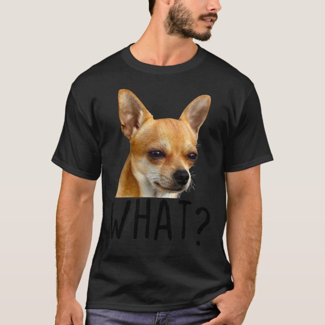 Camiseta Lo que el perro chihuahua gracioso chihuahua qué (Anverso)