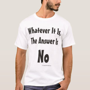 Camiseta Lo que es, la respuesta es ninguna